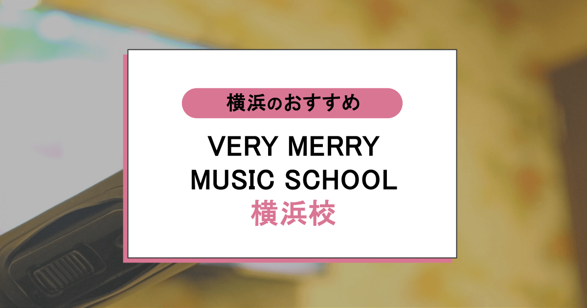 VERY MERRY MUSIC SCHOOL 横浜校の口コミ・評判