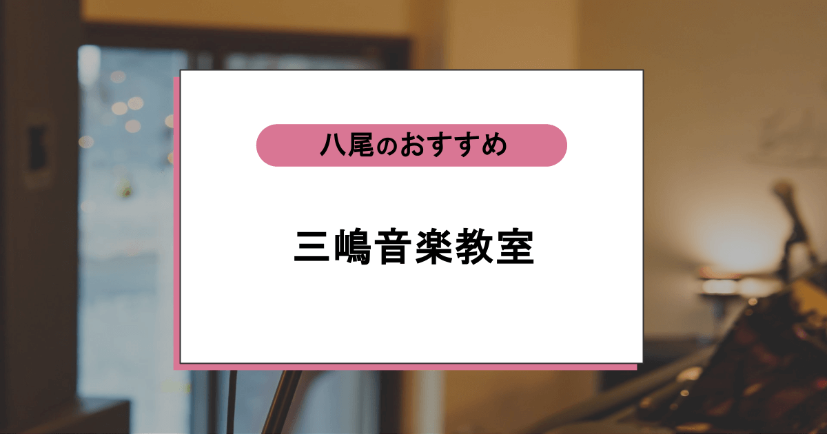 三嶋音楽教室の口コミ・評判｜レッスン内容から営業時間・アクセスまで紹介！