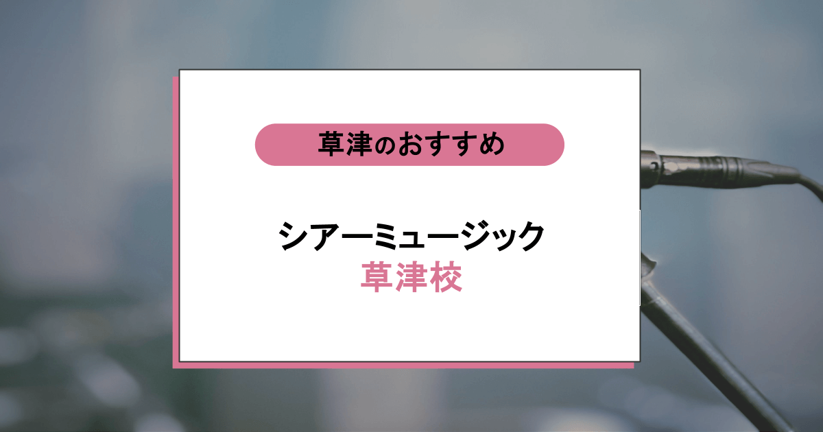 シアーミュージック 草津校の口コミ・評判|レッスン内容から営業時間・アクセスまで紹介!