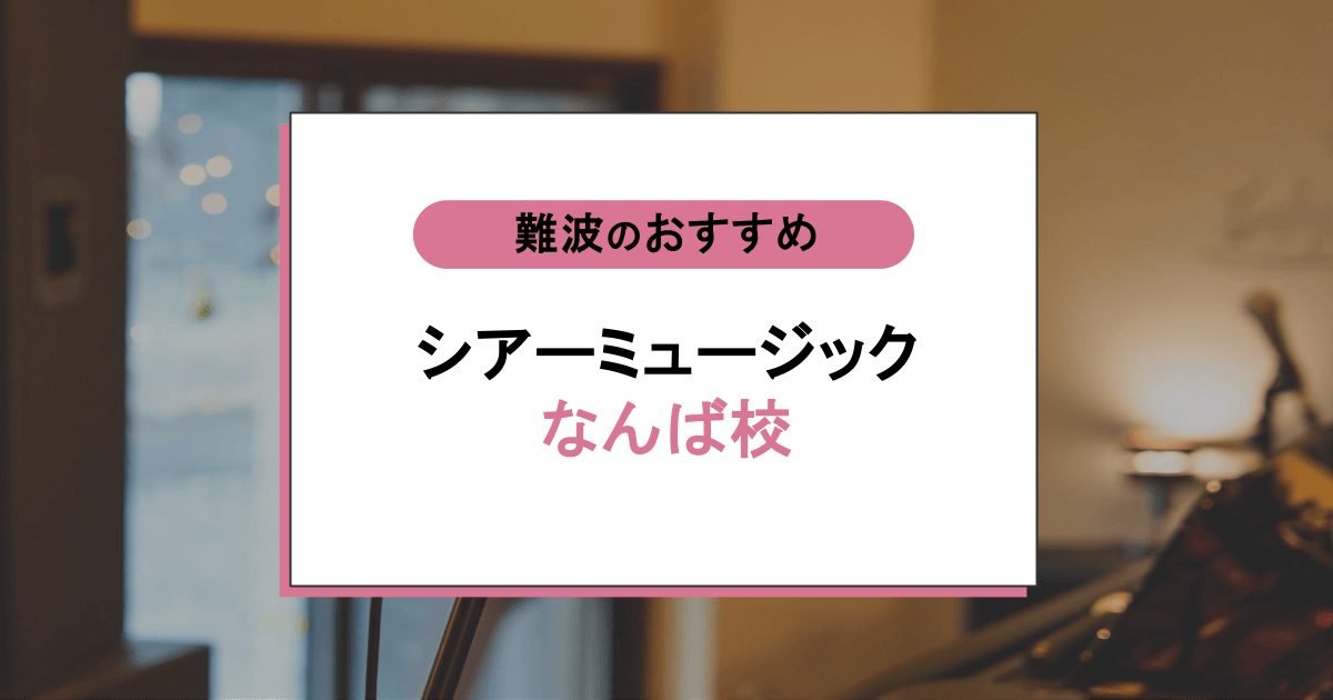 シアーミュージック なんば校の口コミ・評判|レッスン内容から営業時間・アクセスまで紹介!