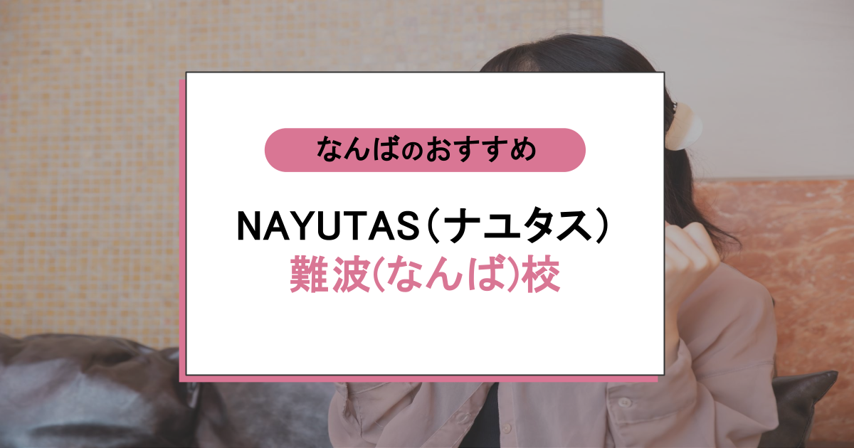 NAYUTAS(ナユタス)難波(なんば)校の口コミ・評判