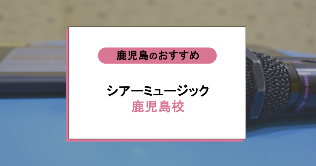 シアーミュージック 鹿児島校の口コミ・評判