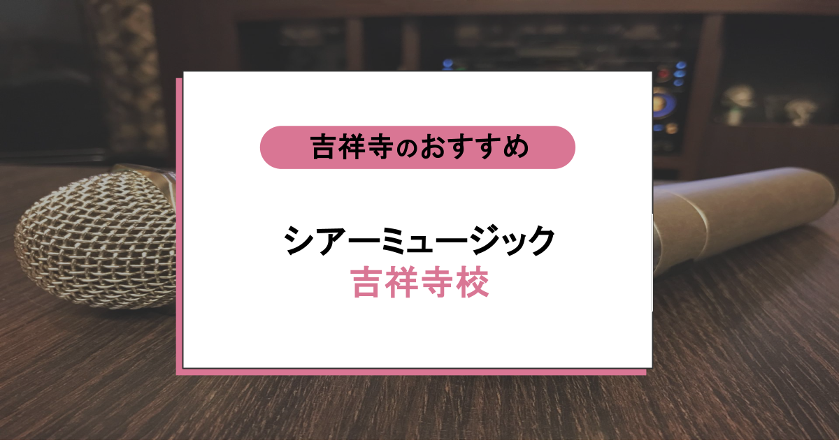 シアーミュージック吉祥寺校の口コミ・評判｜他校との料金比較・無料体験の流れも紹介