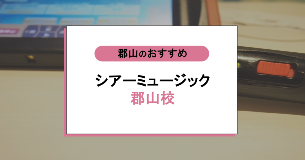 シアーミュージック郡山校の口コミ・評判は?料金・講師・通いやすさまでボイトレ教室をリアル調査