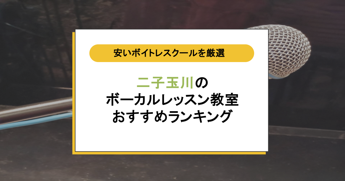 二子玉川のボーカルレッスン教室おすすめ5選！後悔しない安くて通いやすい人気ボイトレ
