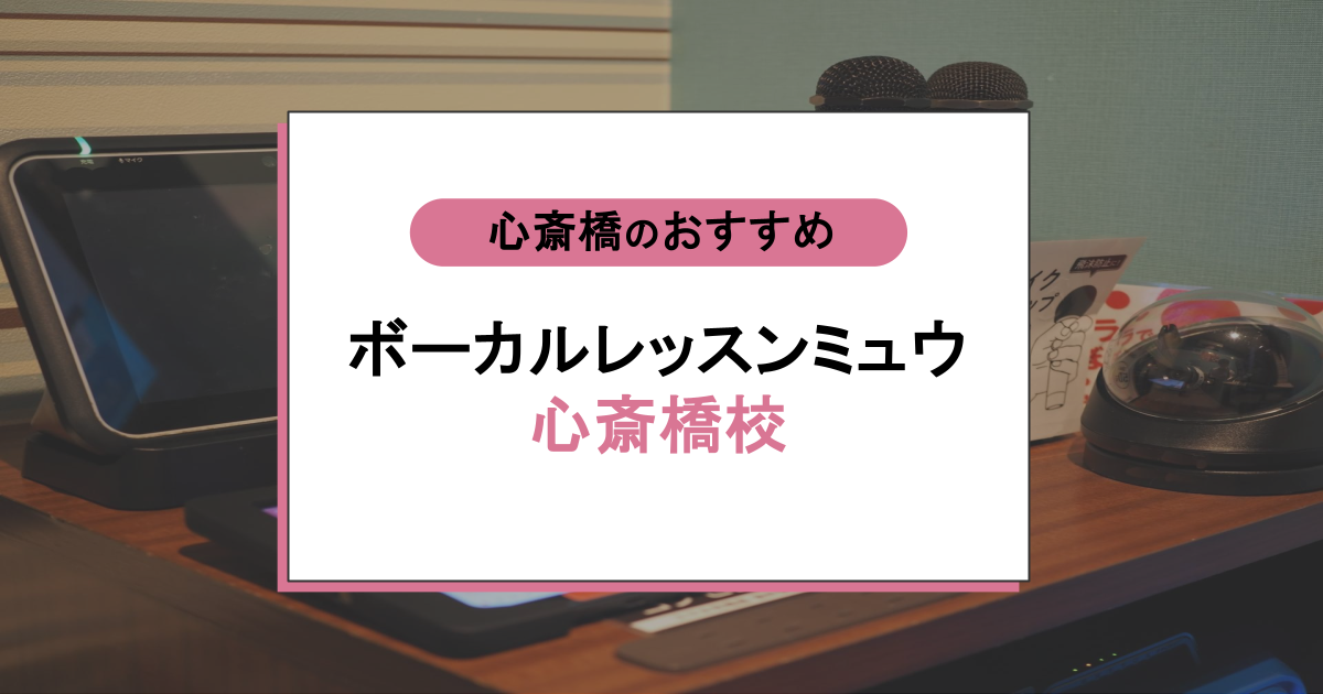ボーカルレッスンミュウ心斎橋校の口コミは本当?通って分かった実力とスクール選びのコツ