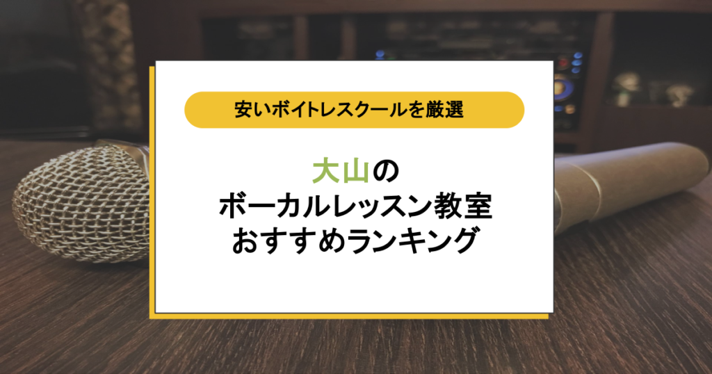 大山のボーカルレッスン教室おすすめ8選！もう迷わない安くて通いやすい人気ボイトレを厳選