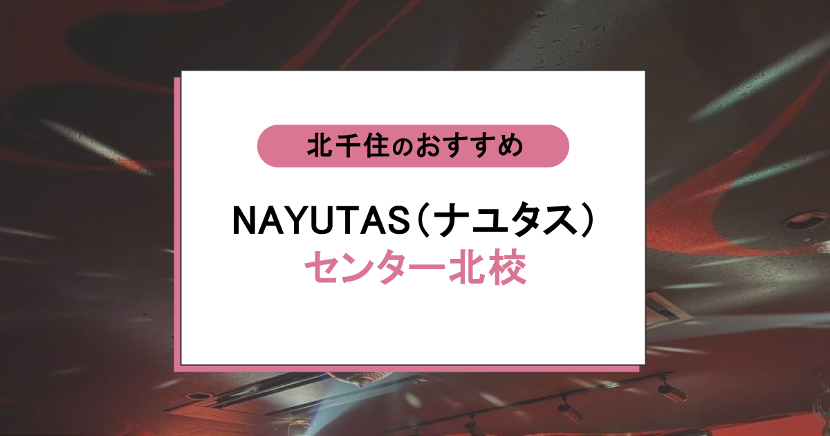 NAYUTAS（ナユタス）センター北校の口コミ・評判｜初心者でも上達するって本当？体験前に知りたい本当の実力