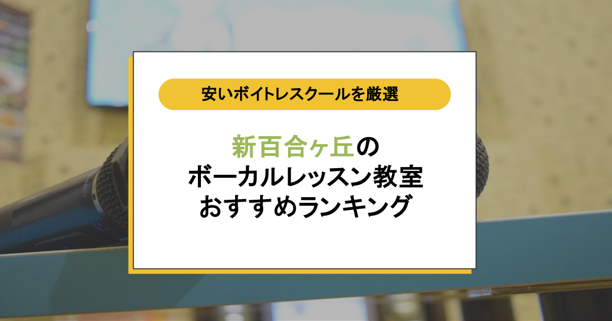 新百合ヶ丘のボイトレ教室おすすめ11選！結局どこがいい？安くて通いやすい人気スクール厳選