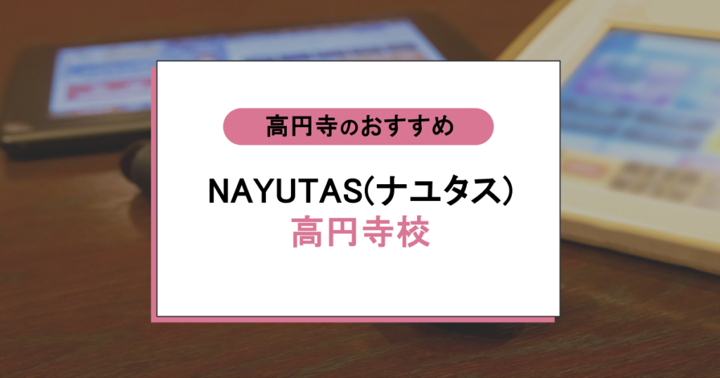 NAYUTAS(ナユタス)高円寺校の評判|口コミでわかる続く人の共通点とレッスン内容を本音で調査