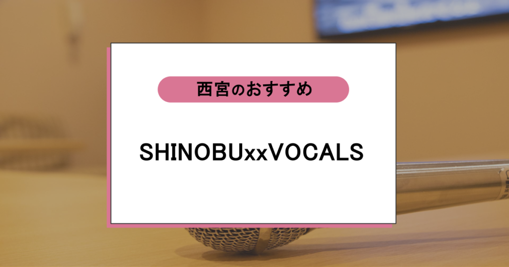 SHINOBUxxVOCALS夙川の口コミ・評判|「高音が出ない」を卒業した人の共通点