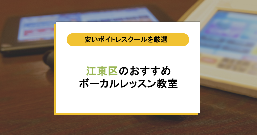 江東区のボイトレ教室9選！カラオケが上手くなりたいだけでも通える安いボーカルレッスンスクール